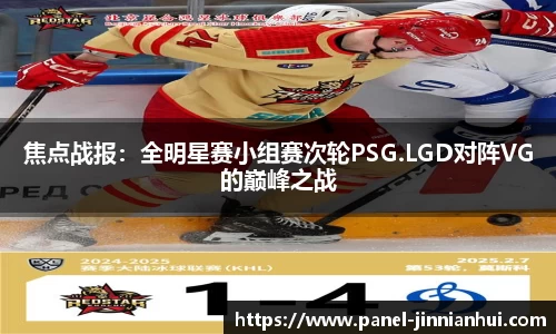 焦点战报：全明星赛小组赛次轮PSG.LGD对阵VG的巅峰之战